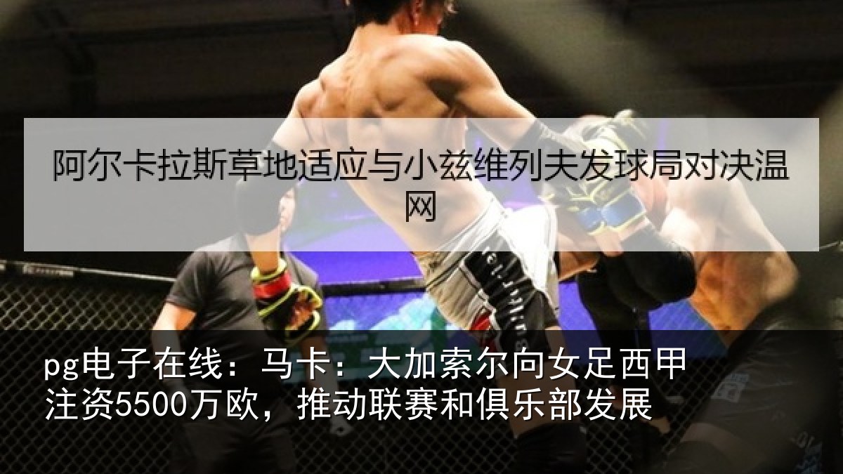 pg电子在线:马卡相关情况甲注资5500万欧,推动相关情况