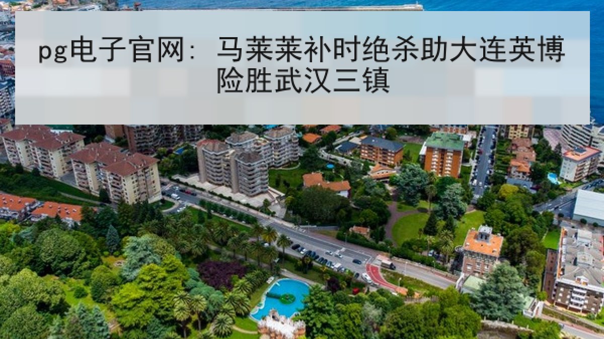 pg电子官网: 马莱莱补时绝杀助大连英博险胜武汉三镇