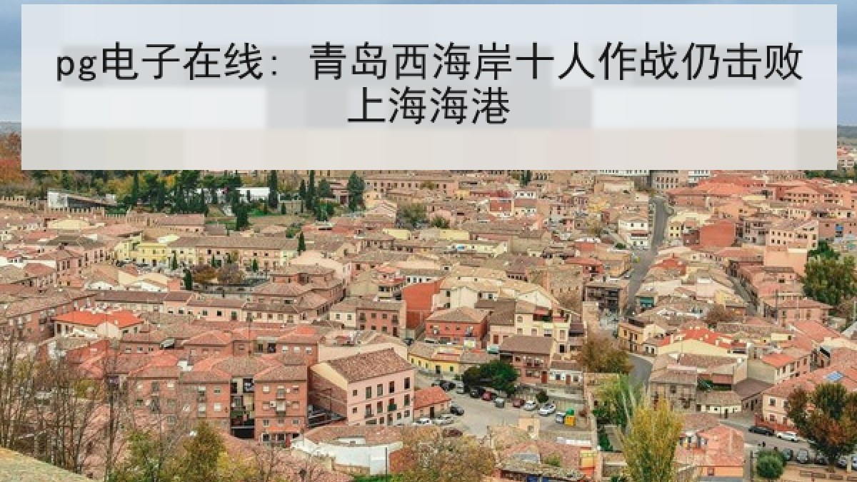 pg电子在线: 青岛西海岸十人作战仍击败上海海港