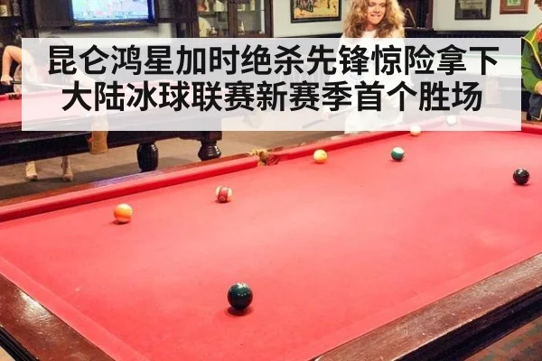 昆仑鸿星加时绝杀先锋惊险拿下大陆冰球联赛新赛季首个胜场